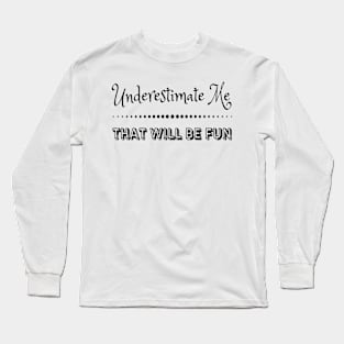 Underestimate me That'll be fun Long Sleeve T-Shirt